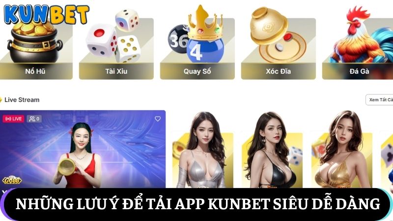 Những lưu ý để tải app Kunbet siêu dễ dàng