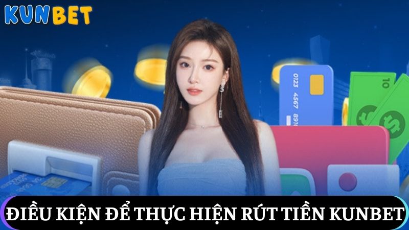 Điều kiện rút tiền Kunbet