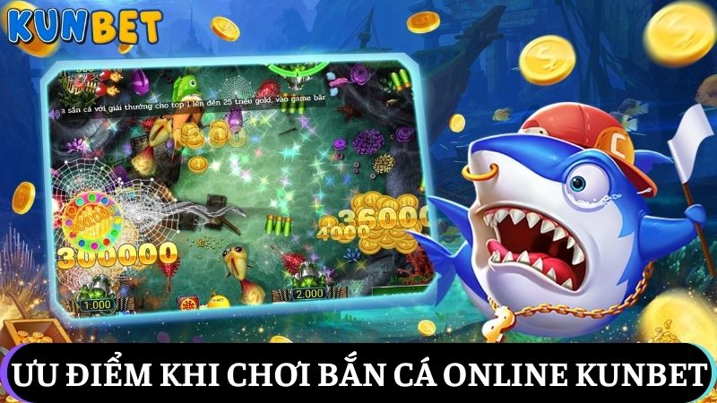 ưu điểm Bắn cá online Kunbet 