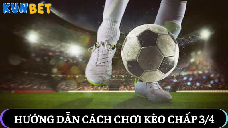 Cách chơi kèo chấp 3/4 