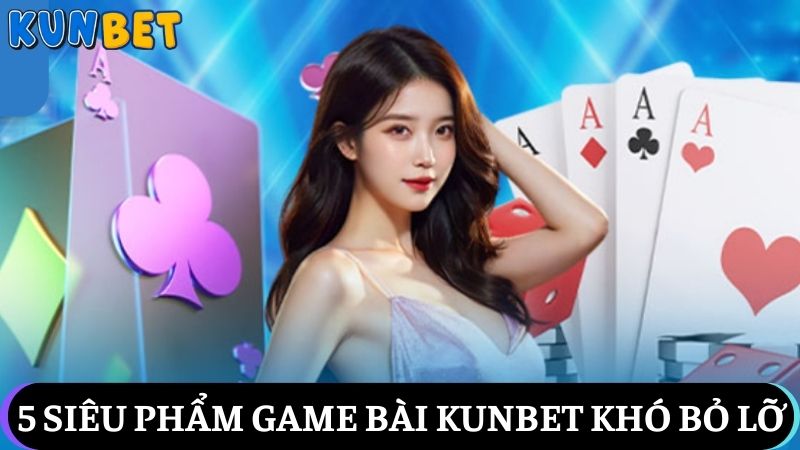 Khám phá 5 game bài Kunbet