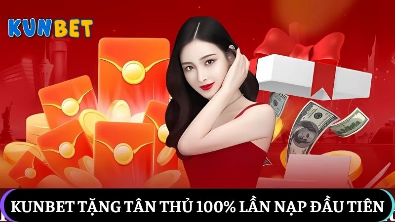 Khuyến mãi Kunbet tặng tân thủ 100% lần nạp đầu tiên