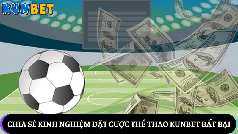 Chia sẻ kinh nghiệm đặt cược thể thao Kunbet bất bại