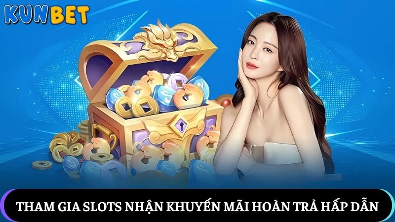 Tham gia slots nhận khuyến mãi Kunbet hoàn trả hấp dẫn